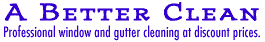 A BETTER CLEAN: Professional Window and Gutter Cleaning at Discount Prices